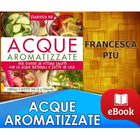 Acque aromatizzate - Consigli e ricette per le 4 stagioni.