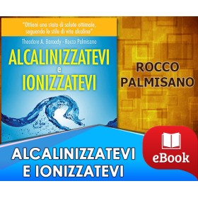 Alcalinizzatevi e Ionizzatevi - Per vivere sani e longevi