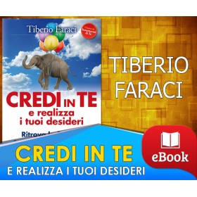 CREDI IN TE E REALIZZA I TUOI DESIDERI - TIBERIO FARACI