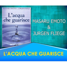 L'Acqua che Guarisce -  Masaru Emoto, Jurgen Fliege 