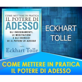 Come Mettere in Pratica il Potere di Adesso - Eckhart Tolle