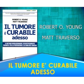 Il Tumore è Curabile Adesso. Il metodo rivoluzionario, scientificamente provato, per la prevenzione e la cura del cancro - Matt Traverso, Robert O. Young