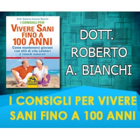 I CONSIGLI PER VIVERE SANI FINO A 100 ANNI  - Dott. Roberto A. Bianchi 