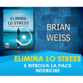 ELIMINA LO STRESS E RITROVA LA PACE INTERIORE - BRIAN WEISS