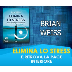 ELIMINA LO STRESS E RITROVA LA PACE INTERIORE - BRIAN WEISS