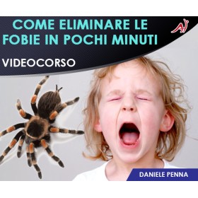 COME ELIMINARE LE FOBIE IN POCHI MINUTI - DANIELE PENNA