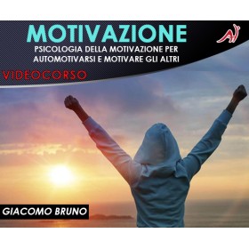 MOTIVAZIONE - Psicologia della Motivazione per Automotivarsi e Motivare gli altri