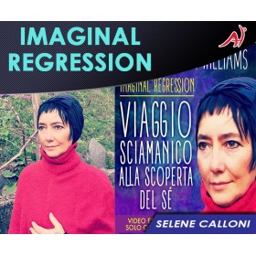 Imaginal Regression - Viaggio sciamanico alla scoperta del sé - Selene Calloni Williams (In Offerta Promo Limitata a € 69,00 anzichè € 120)