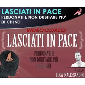 LASCIATI IN PACE: PERDONATI E NON DUBITARE PIU' DI CHI SEI - LUCA D'ALESSANDRO (In offerta speciale a 36.60€ anzichè 48.80€)