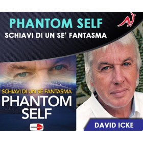 PHANTOM SELF - Schiavi di un sé Fantasma - DAVID ICKE (Offerta Promo Limitata)