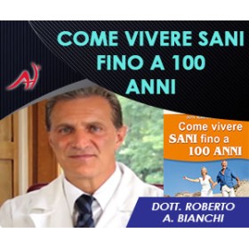 Come Vivere Sani Fino a 100 Anni - Dott. Roberto A. Bianchi - CONFERENZA ESCLUSIVA