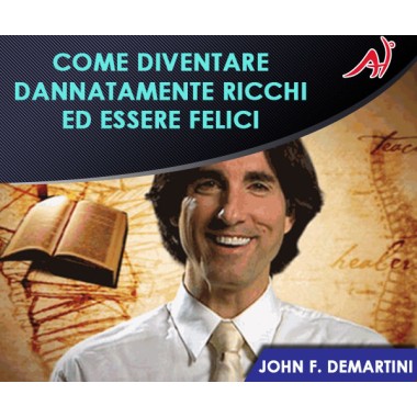 COME DIVENTARE DANNATAMENTE RICCHI ED ESSERE FELICI - John F. Demartini (In offerta a 29€ anzichè 49€)